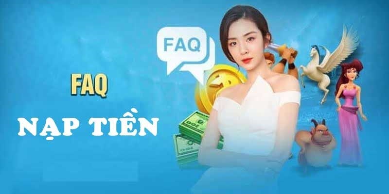 FAQ về những câu hỏi thường thấy khi thực hiện nạp tiền tại đây