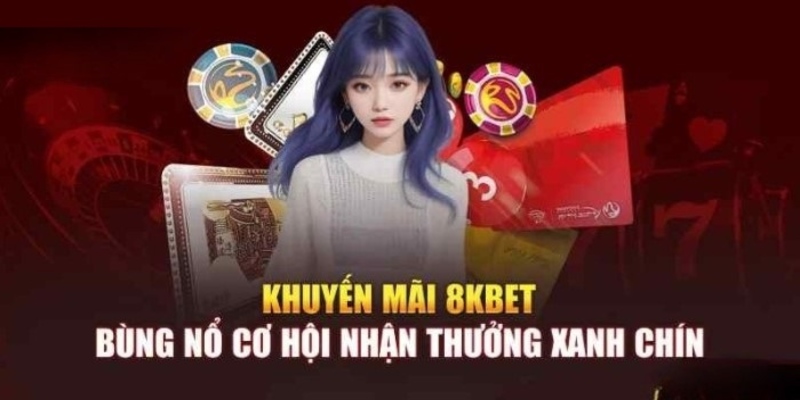 Khuyến Mãi 8kbet Cho Người Mới Và Khách Hàng Quen Thuộc