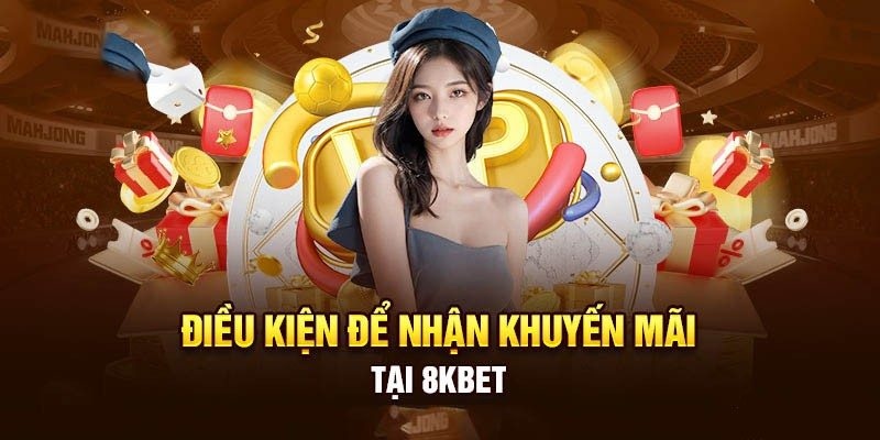 Khuyến mãi 8kbet cùng những điều kiện điều khoản tham gia cơ bản nhất